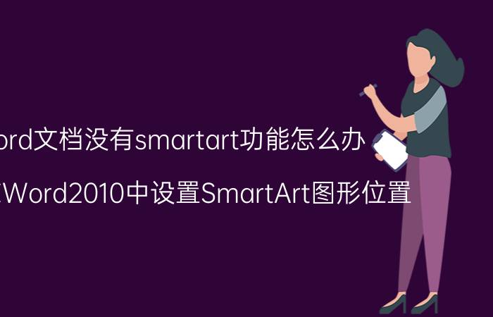 word文档没有smartart功能怎么办 如何在Word2010中设置SmartArt图形位置？